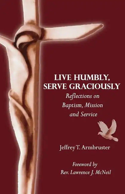 Live Humbly, Serve Graciously: Reflections on Baptism, Mission and Service - Paperback