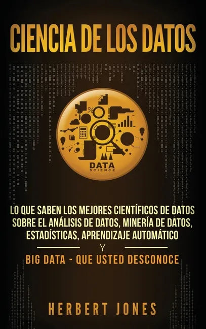 Ciencia de los datos: Lo que saben los mejores científicos de datos sobre el análisis de datos, minería de datos, estadísticas, aprendizaje - Hardcover