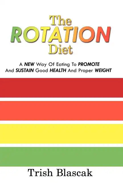 The ROTATION Diet: A New Way Of Eating To Promote And Sustain Good Health And Proper Weight - Paperback
