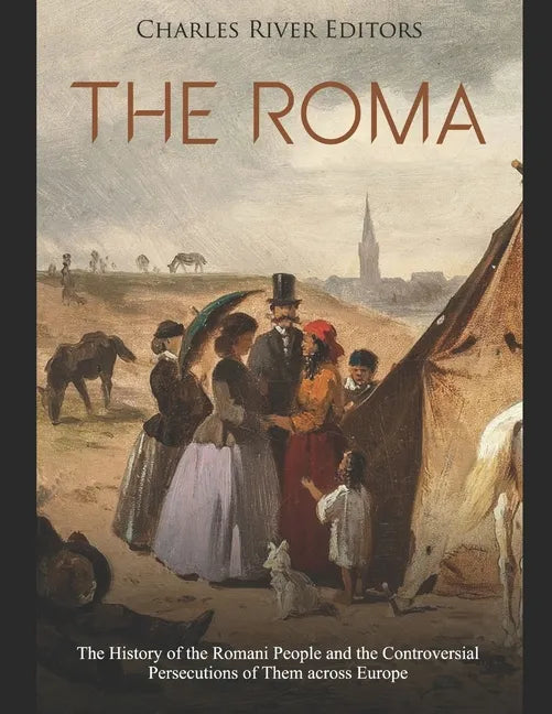 The Roma: The History of the Romani People and the Controversial Persecutions of Them across Europe - Paperback