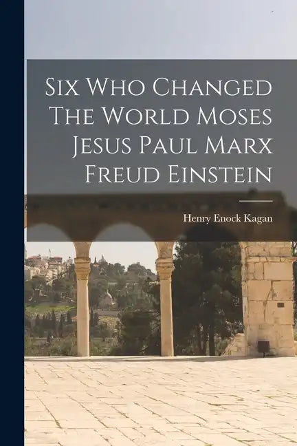 Six Who Changed The World Moses Jesus Paul Marx Freud Einstein - Paperback