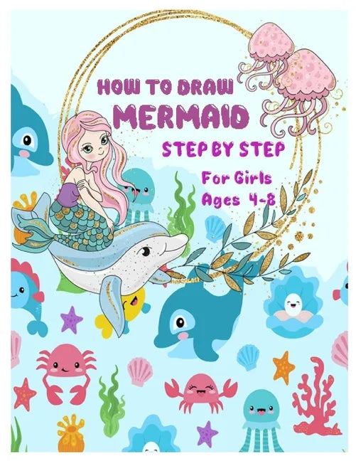 HOW TO DRAW MERMAID STEP BY STEP for Girls Ages 4 -8: The Best Artistic Drawing Guide to Teach Girls and boys How to Draw Mermaids in Simple Steps - Paperback