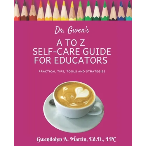 Dr. Gwen's A to Z Self-Care Guide for Educators - Paperback