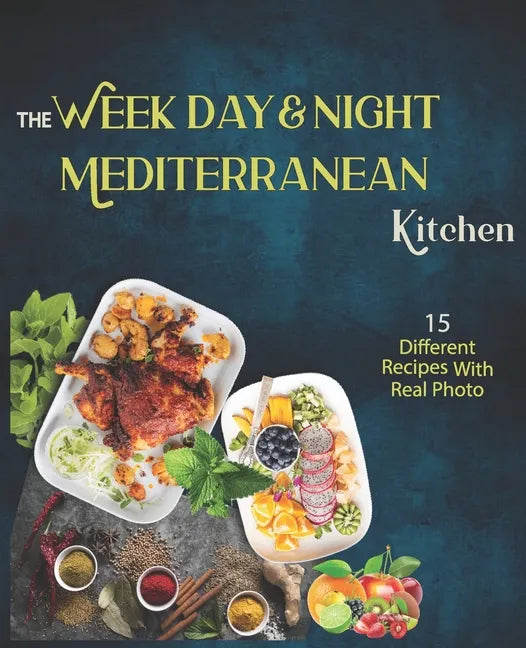 The Week Day & Night mediterranean Kitchen Cook Book: A Delicious, Healthy and Flavorful Alternative for a Life Without Diseases - Paperback