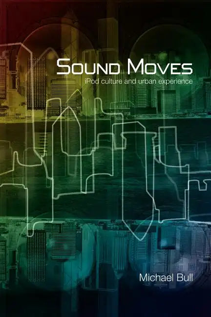 Sound Moves: iPod Culture and Urban Experience - Paperback