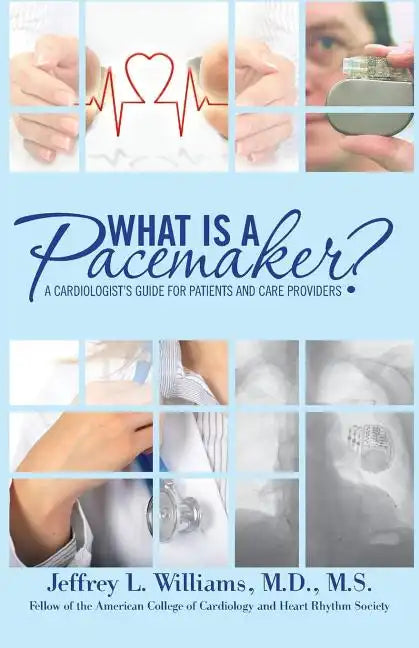 What is a Pacemaker?: A Cardiologist's Guide for Patients and Care Providers - Paperback