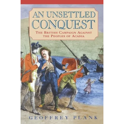 An Unsettled Conquest: The British Campaign Against the Peoples of Acadia - Paperback