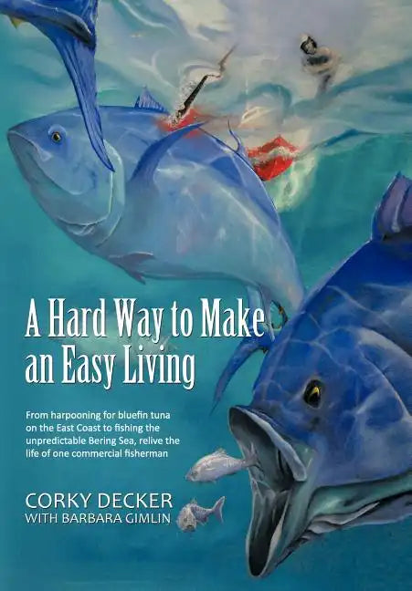 A Hard Way to Make an Easy Living: From Harpooning for Bluefin Tuna on the East Coast to Fishing the Unpredictable Bering Sea, Relive the Life of on - Hardcover