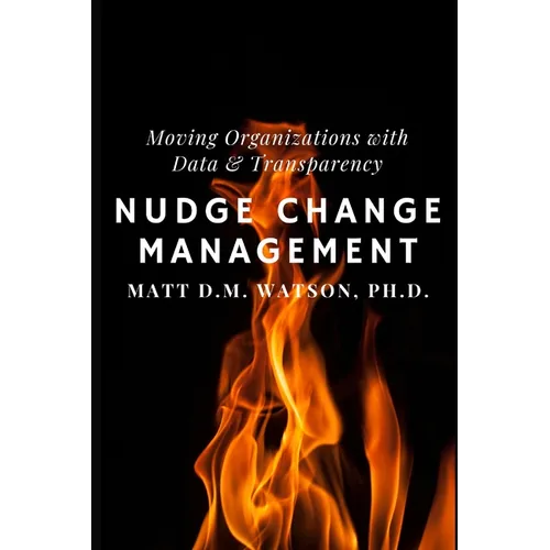 Nudge Change Management: Moving Organizations with Data and Transparency - Paperback