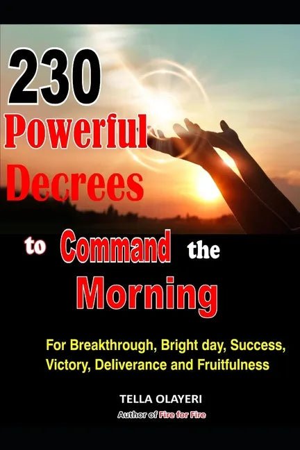 230 Powerful Decrees to Command the Morning for Breakthrough, Bright Day, Success, Victory, Deliverance and Fruitfulness - Paperback