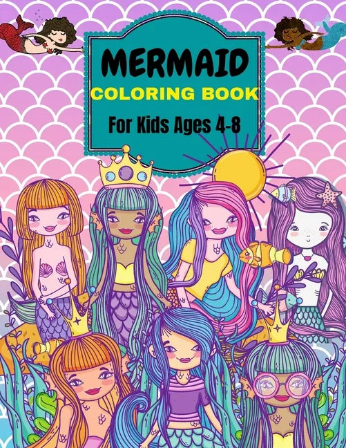 Mermaid Coloring Book: For Kids Ages 4-8 . Over 50 Cute, Unique Coloring Pages - Paperback