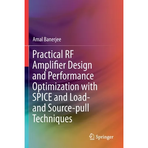 Practical RF Amplifier Design and Performance Optimization with Spice and Load- And Source-Pull Techniques - Paperback