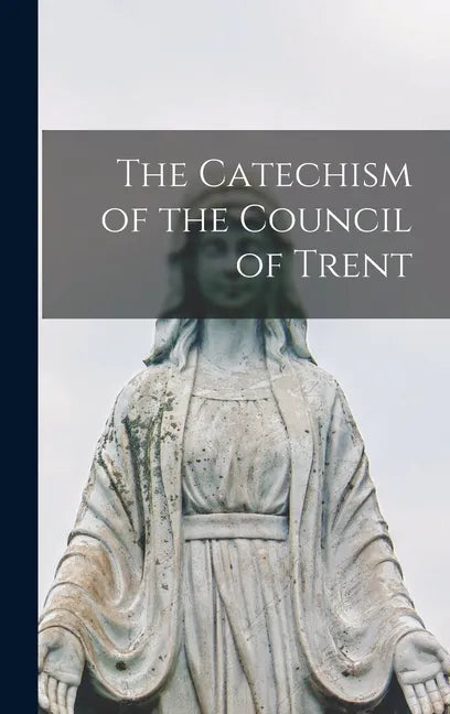 The Catechism of the Council of Trent - Hardcover