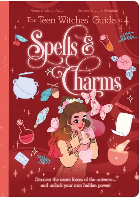 The Teen Witches' Guide to Spells & Charms: Discover the Secret Forces of the Universe ... and Unlock Your Own Hidden Power! - Paperback