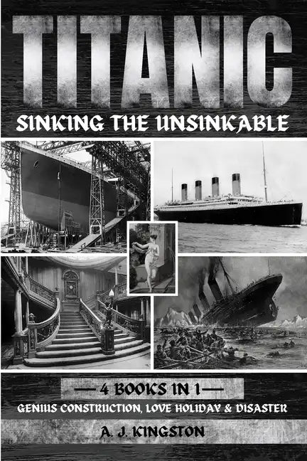 Titanic - Sinking The Unsinkable: Genius Construction, Love Holiday & Disaster - Paperback