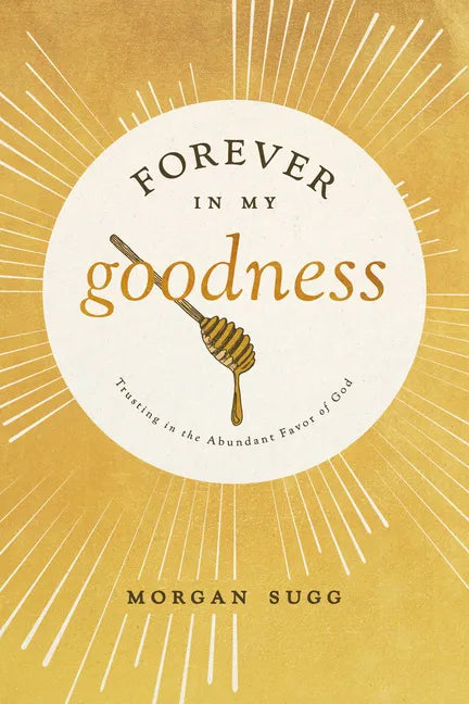 Forever in My Goodness: Trusting in the Abundant Favor of God - Paperback