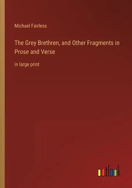 The Grey Brethren, and Other Fragments in Prose and Verse: in large print - Paperback