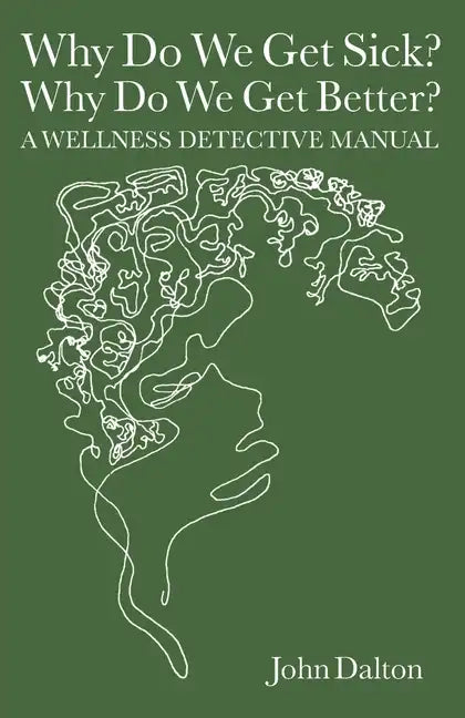 Why Do We Get Sick? Why Do We Get Better? A Wellness Detective Manual - Paperback