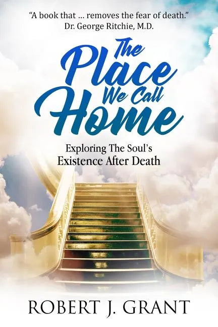 The Place We Call Home: Exploring the Soul's Existence After Death - Paperback