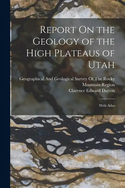 Report On the Geology of the High Plateaus of Utah: With Atlas - Paperback