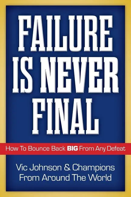 Failure Is Never Final: How To Bounce Back BIG From Any Defeat - Paperback