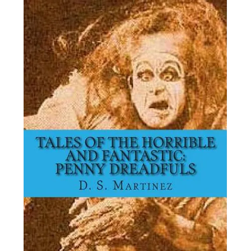 Tales of the Horrible and Fantastic: Penny Dreadfuls - Paperback
