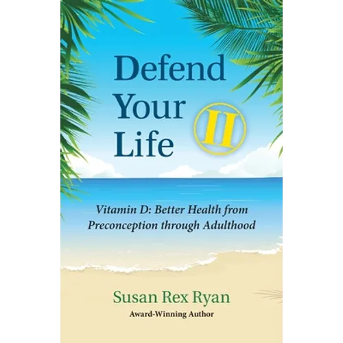 Defend Your Life II: Vitamin D: Better Health from Preconception through Adulthood - Paperback