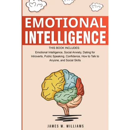Emotional Intelligence: A Collection of 7 Books in 1 - Emotional Intelligence, Social Anxiety, Dating for Introverts, Public Speaking, Confidence, How - Paperback