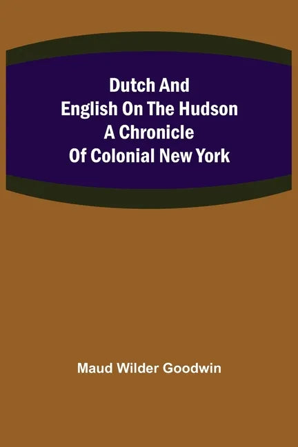 Dutch and English on the Hudson A Chronicle of Colonial New York - Paperback