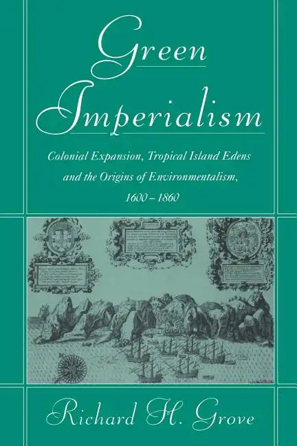 Green Imperialism: Colonial Expansion, Tropical Island Edens and the Origins of Environmentalism, 1600 1860 - Paperback