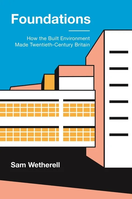 Foundations: How the Built Environment Made Twentieth-Century Britain - Paperback
