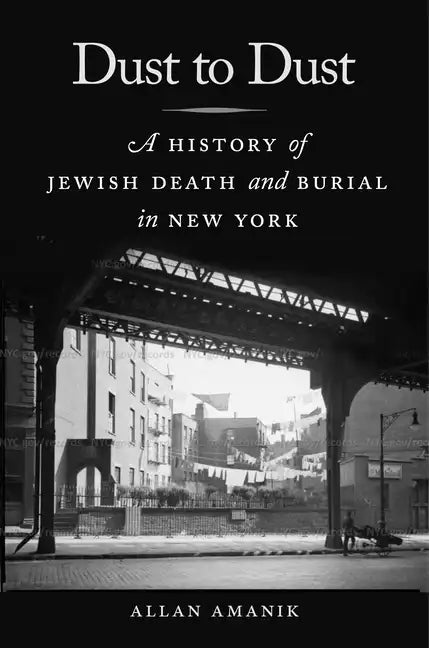 Dust to Dust: A History of Jewish Death and Burial in New York - Hardcover