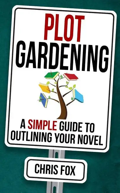 Plot Gardening: Write Faster, Write Smarter - Paperback