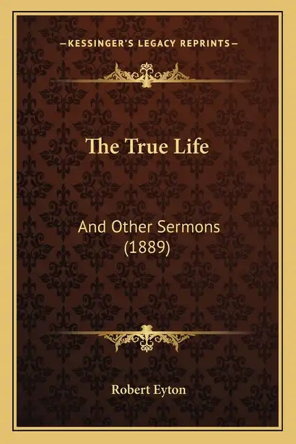 The True Life: And Other Sermons (1889) - Paperback