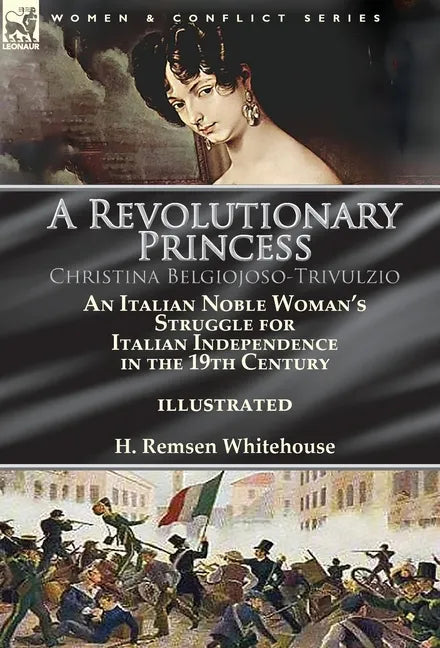 A Revolutionary Princess Christina Belgiojoso-Trivulzio: an Italian Noble Woman's Struggle for Italian Independence in the 19th Century - Hardcover