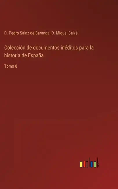 Colección de documentos inéditos para la historia de España: Tomo 8 - Hardcover
