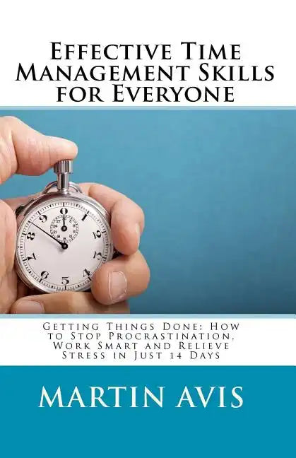 Effective Time Management Skills for Everyone: Getting Things Done: How to Stop Procrastination, Work Smart and Relieve Stress in Just 14 Days - Paperback