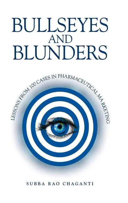Bullseyes and Blunders: Lessons from 100 Cases in Pharmaceutical Marketing - Hardcover
