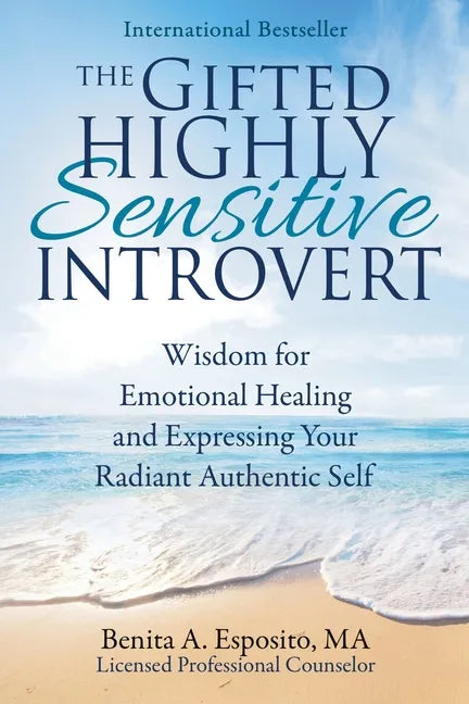 The Gifted Highly Sensitive Introvert: Wisdom for Emotional Healing and Expressing Your Radiant Authentic Self - Paperback