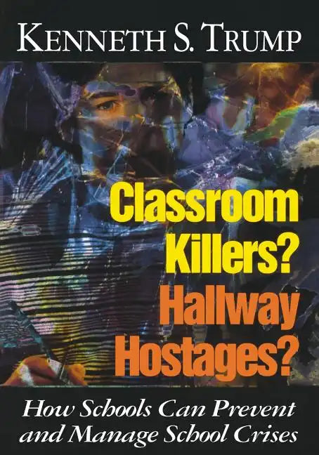 Classroom Killers? Hallway Hostages?: How Schools Can Prevent and Manage School Crises - Paperback
