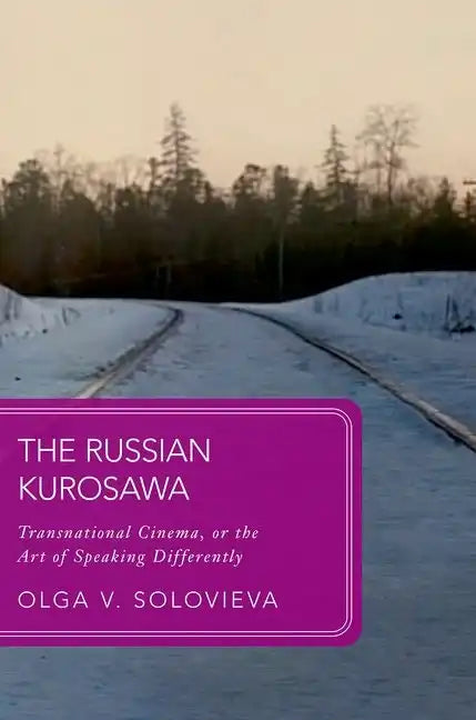 The Russian Kurosawa: Transnational Cinema, or the Art of Speaking Differently - Hardcover