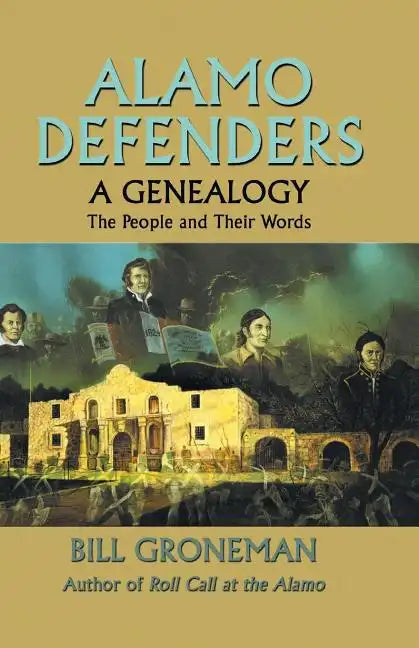 Alamo Defenders - A Genealogy: The People and Their Words - Paperback