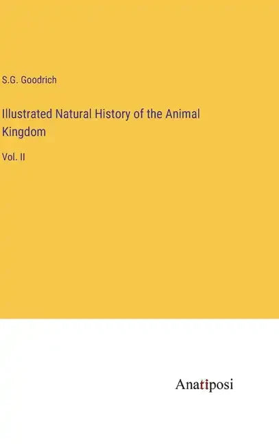 Illustrated Natural History of the Animal Kingdom: Vol. II - Hardcover