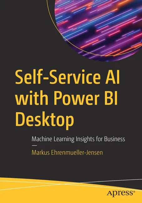 Self-Service AI with Power Bi Desktop: Machine Learning Insights for Business - Paperback
