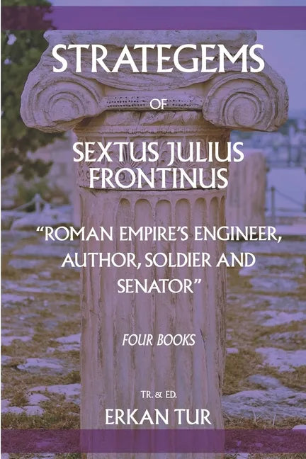 Strategems of Sextus Julius Frontinus: Roman Empire's Engineer, Author, Soldier and Senator - Paperback