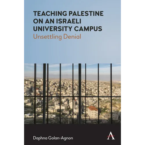 Teaching Palestine on an Israeli University Campus: Unsettling Denial - Paperback