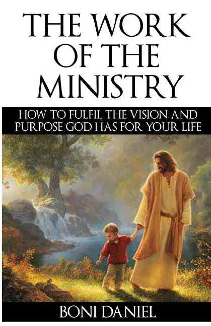 The Work of the Ministry: How to fulfil the Vision and Purpose God has for Your Life - Paperback