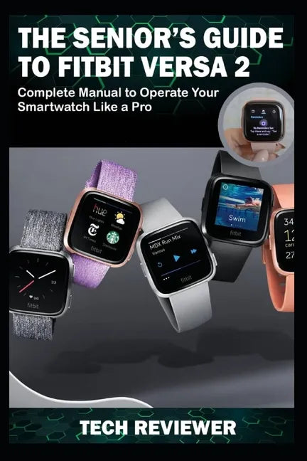The Senior's Guide to Fitbit Versa 2: Complete Manual to Operate Your Smartwatch Like A Pro - Paperback