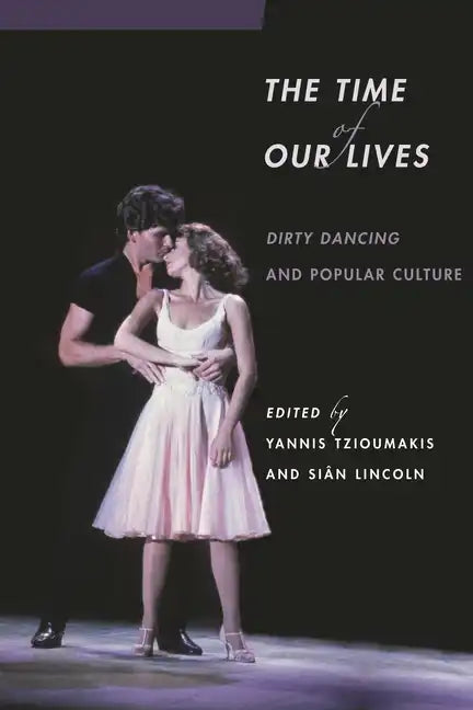 The Time of Our Lives: Dirty Dancing and Popular Culture - Paperback