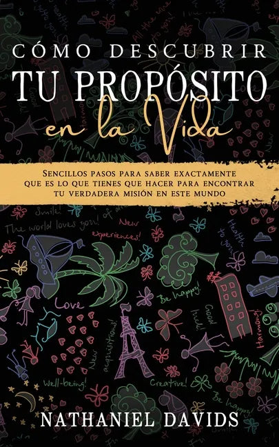 Cómo Descubrir tu Propósito en la Vida: Sencillos Pasos para Saber Exactamente que es lo que Tienes que Hacer para Encontrar tu Verdadera Misión en es - Paperback